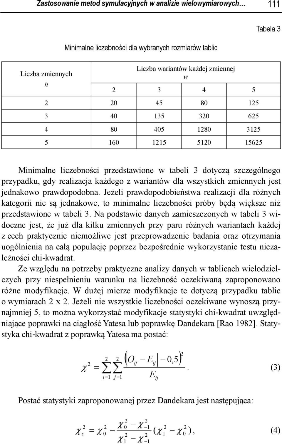 jednakowo prawdopodobna. Jeżeli prawdopodobieństwa realizacji dla różnych kategorii nie są jednakowe, to minimalne liczebności próby będą większe niż przedstawione w tabeli 3.