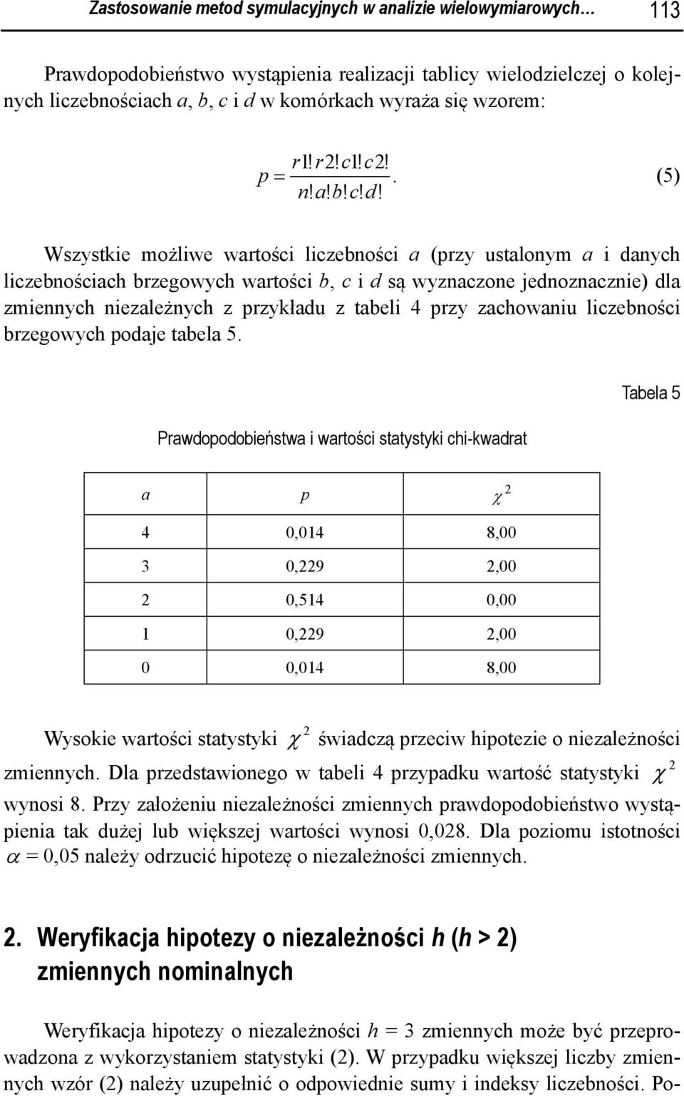 Wszystkie możliwe wartości liczebności a (przy ustalonym a i danych liczebnościach brzegowych wartości b, c i d są wyznaczone jednoznacznie) dla zmiennych niezależnych z przykładu z tabeli 4 przy