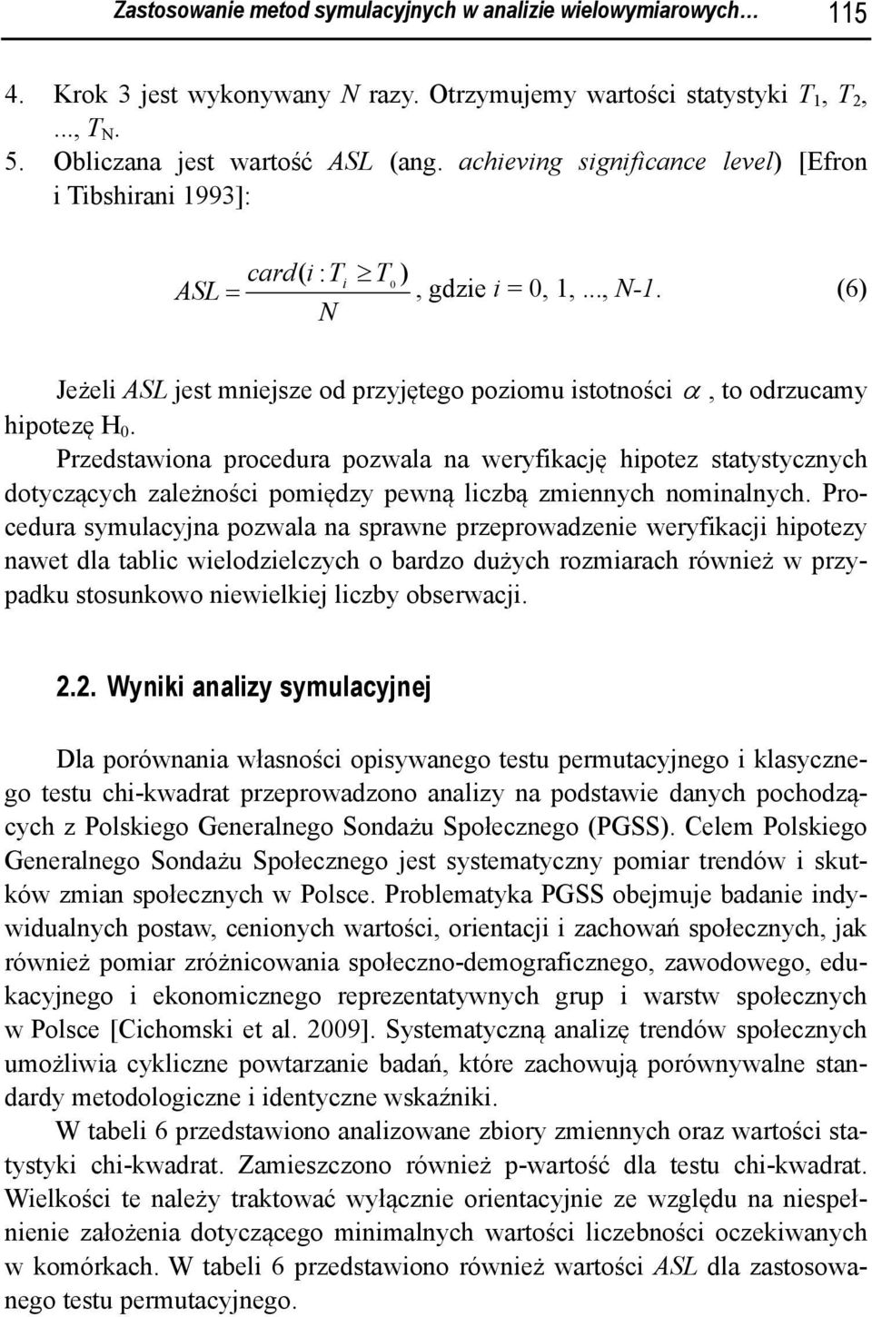 (6) N Jeżeli ASL jest mniejsze od przyjętego poziomu istotności α, to odrzucamy hipotezę H 0.