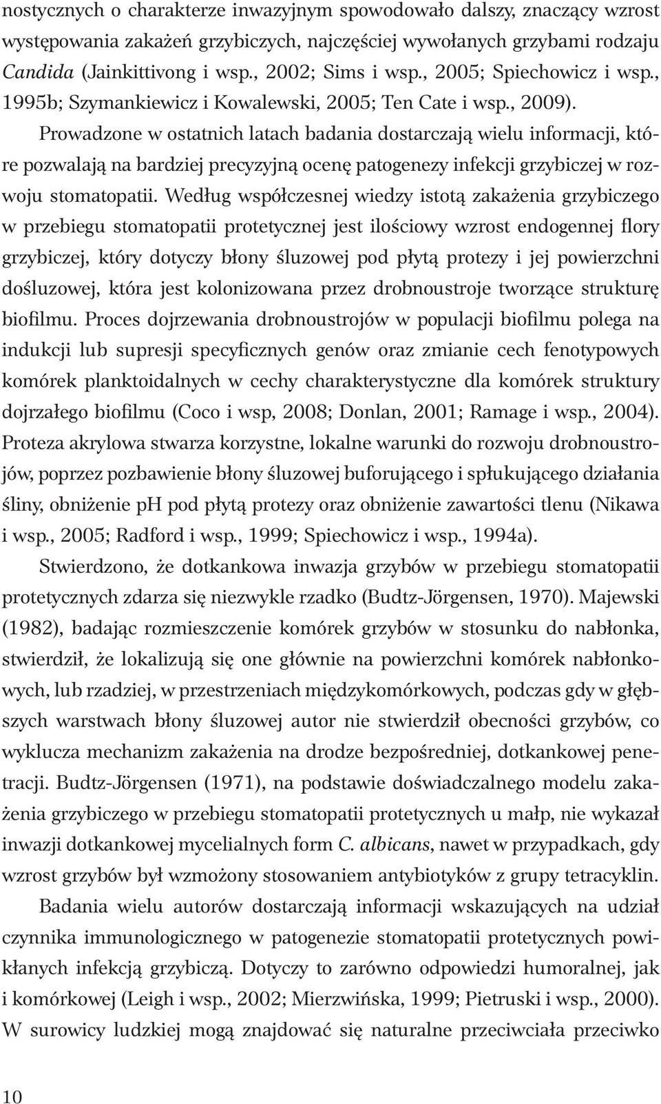 Prowadzone w ostatnich latach badania dostarczają wielu informacji, które pozwalają na bardziej precyzyjną ocenę patogenezy infekcji grzybiczej w rozwoju stomatopatii.