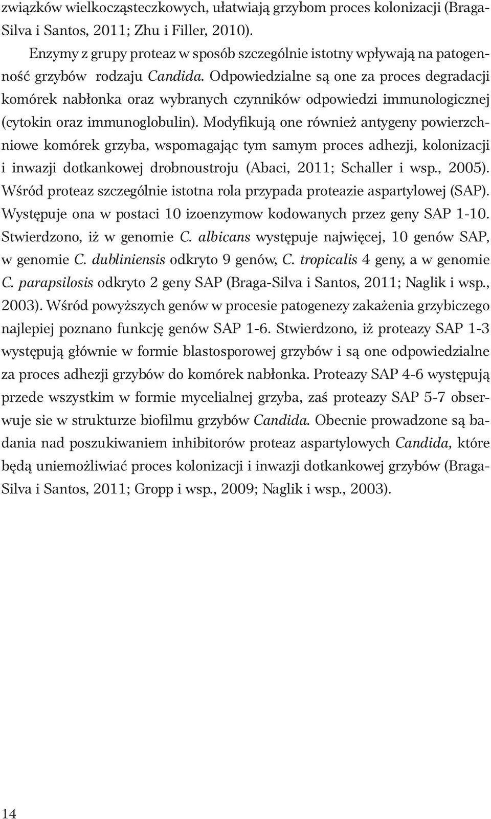 Odpowiedzialne są one za proces degradacji komórek nabłonka oraz wybranych czynników odpowiedzi immunologicznej (cytokin oraz immunoglobulin).