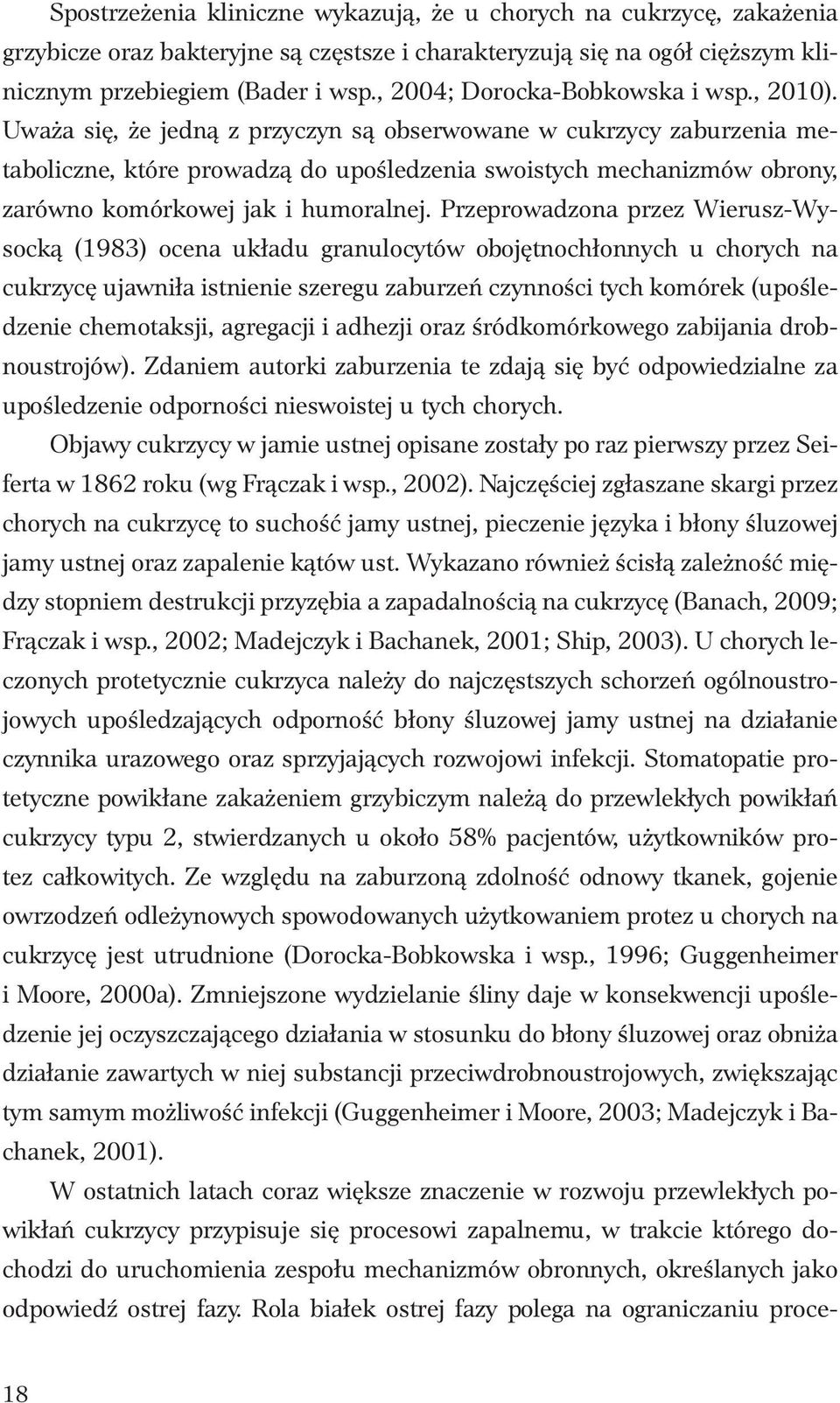 Uważa się, że jedną z przyczyn są obserwowane w cukrzycy zaburzenia metaboliczne, które prowadzą do upośledzenia swoistych mechanizmów obrony, zarówno komórkowej jak i humoralnej.