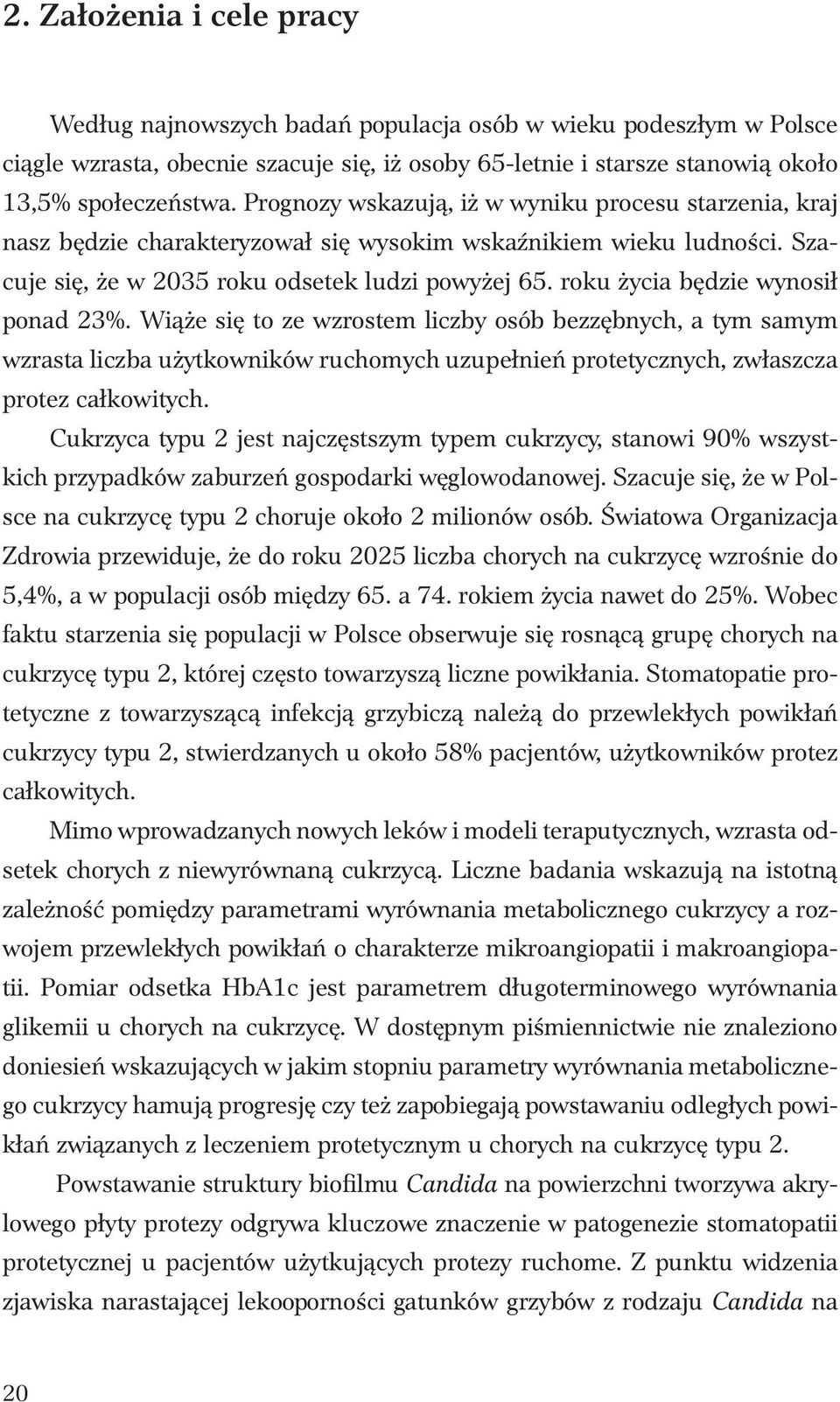 roku życia będzie wynosił ponad 23%. Wiąże się to ze wzrostem liczby osób bezzębnych, a tym samym wzrasta liczba użytkowników ruchomych uzupełnień protetycznych, zwłaszcza protez całkowitych.