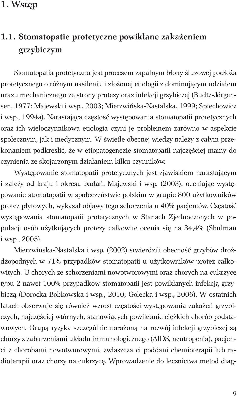 Narastająca częstość występowania stomatopatii protetycznych oraz ich wieloczynnikowa etiologia czyni je problemem zarówno w aspekcie społecznym, jak i medycznym.