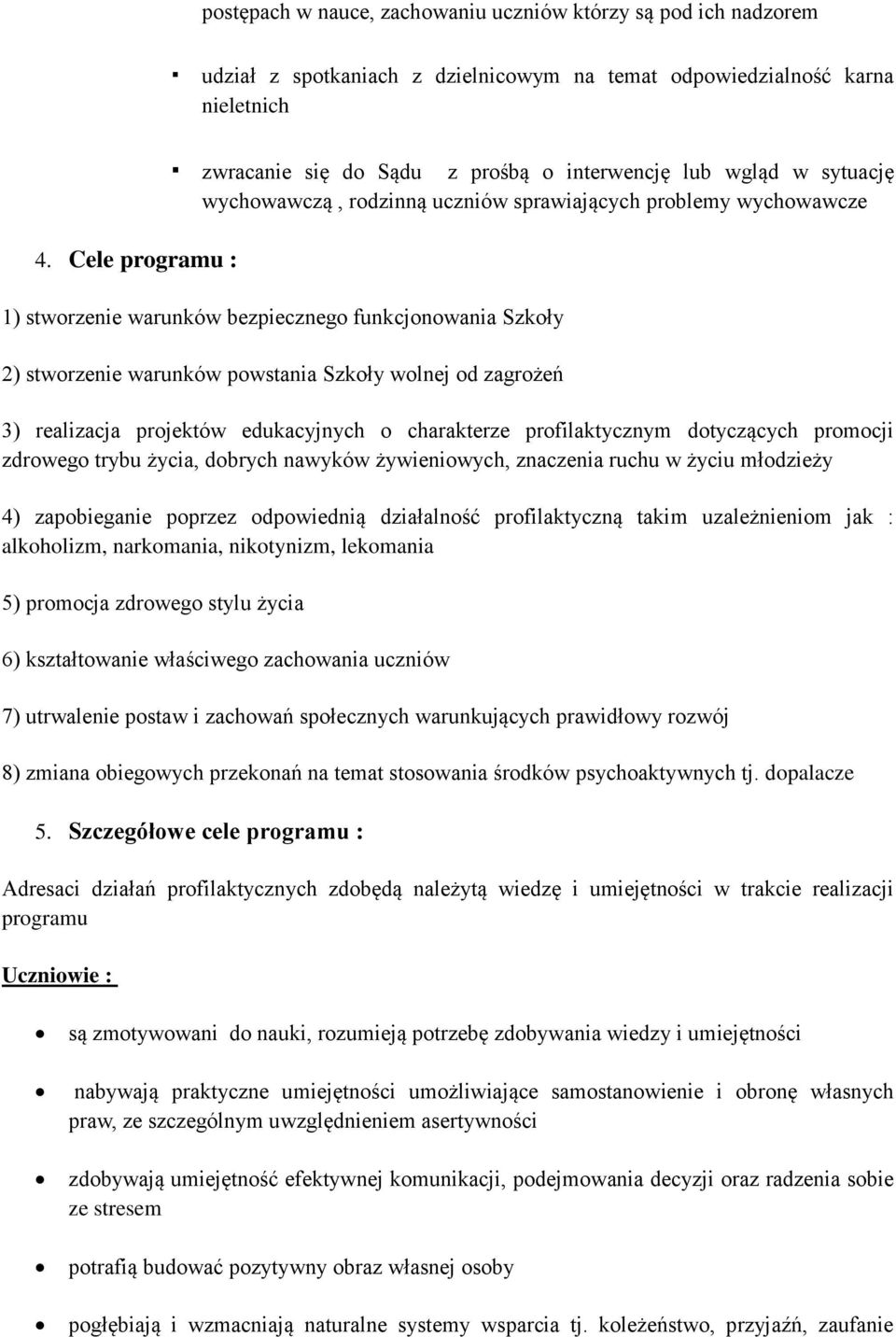 Szkoły 2) stworzenie warunków powstania Szkoły wolnej od zagrożeń 3) realizacja projektów edukacyjnych o charakterze profilaktycznym dotyczących promocji zdrowego trybu życia, dobrych nawyków