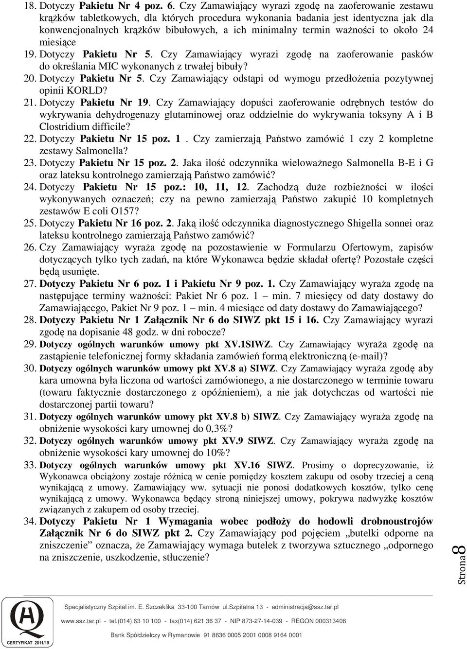 ważności to około 24 miesiące 19. Dotyczy Pakietu Nr 5. Czy Zamawiający wyrazi zgodę na zaoferowanie pasków do określania MIC wykonanych z trwałej bibuły? 20. Dotyczy Pakietu Nr 5. Czy Zamawiający odstąpi od wymogu przedłożenia pozytywnej opinii KORLD?