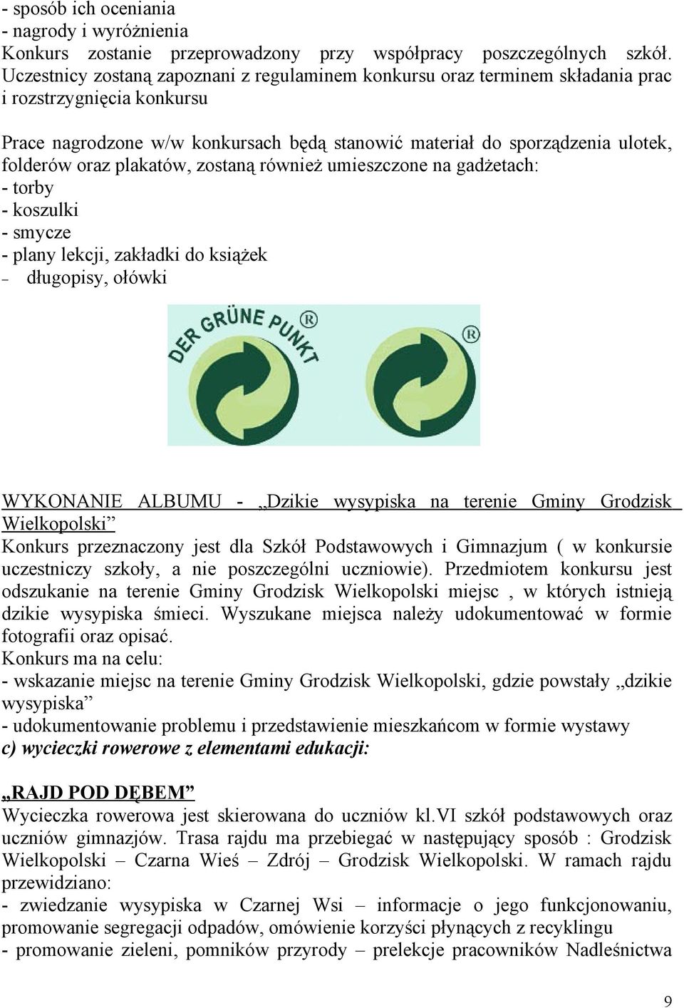 oraz plakatów, zostaną również umieszczone na gadżetach: - torby - koszulki - smycze - plany lekcji, zakładki do książek długopisy, ołówki WYKONANIE ALBUMU - Dzikie wysypiska na terenie Gminy