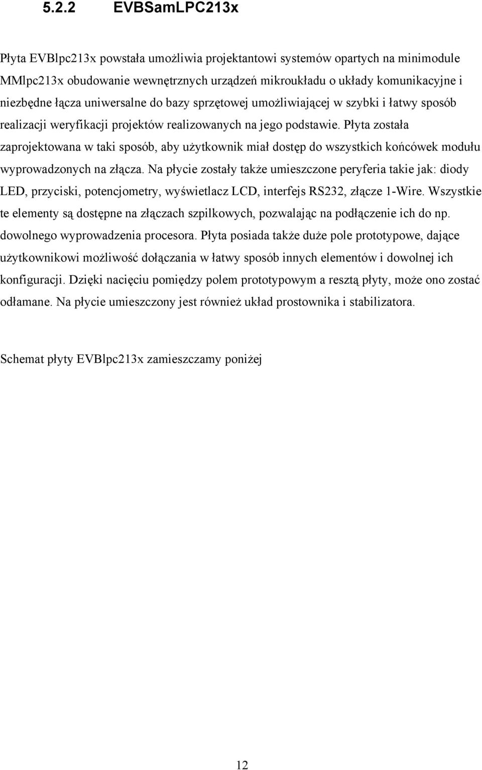 Płyta została zaprojektowana w taki sposób, aby użytkownik miał dostęp do wszystkich końcówek modułu wyprowadzonych na złącza.