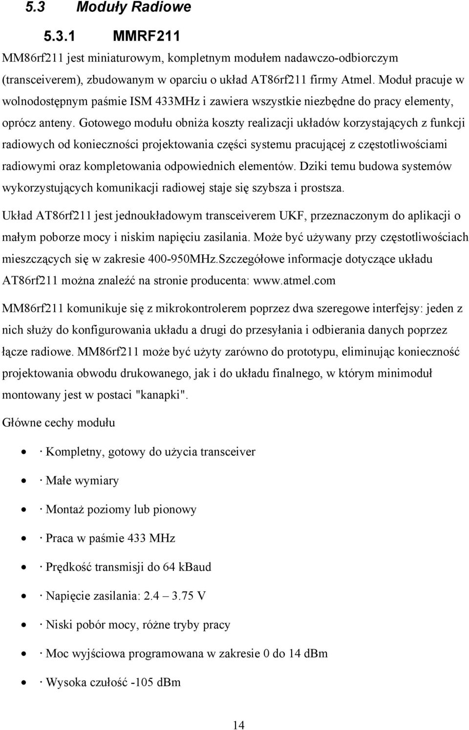 Gotowego modułu obniża koszty realizacji układów korzystających z funkcji radiowych od konieczności projektowania części systemu pracującej z częstotliwościami radiowymi oraz kompletowania