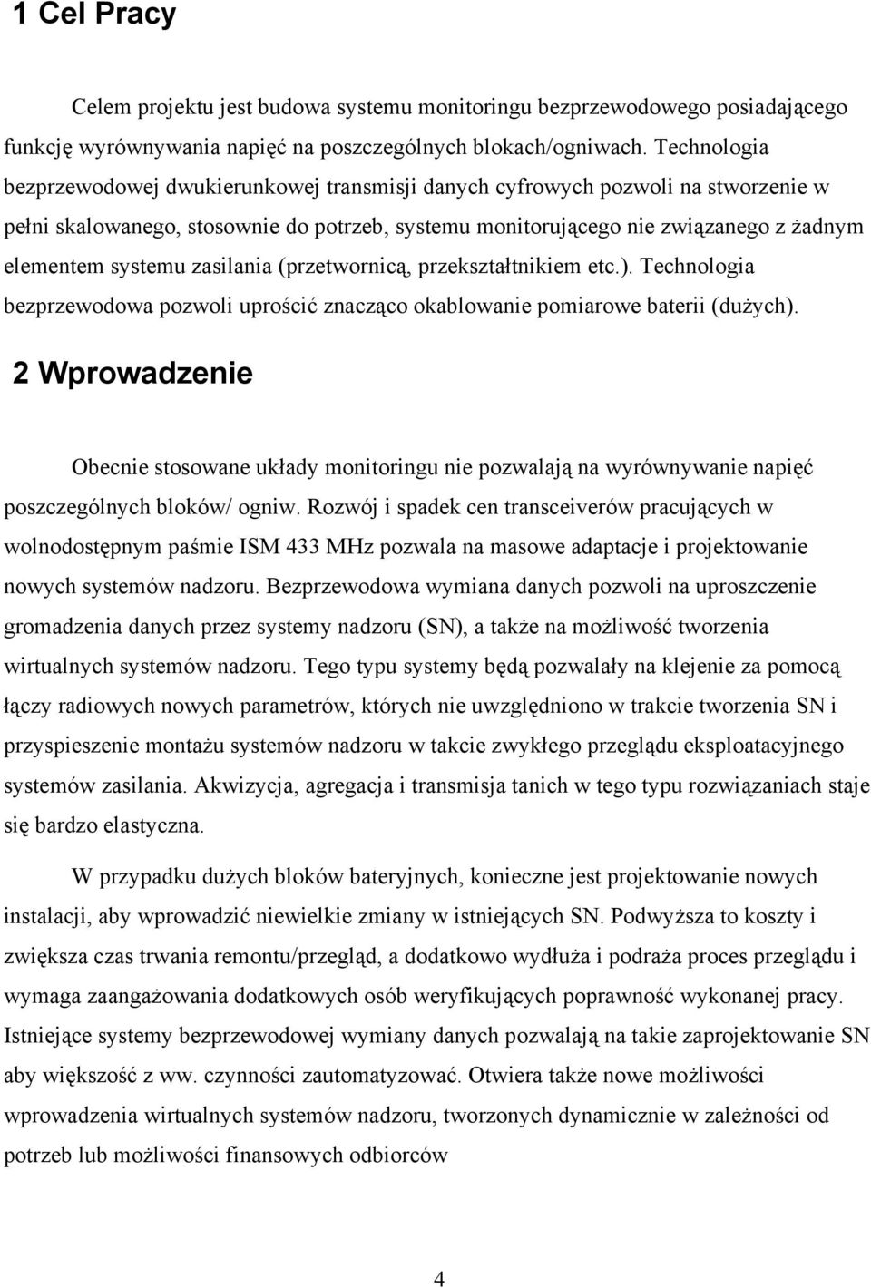 zasilania (przetwornicą, przekształtnikiem etc.). Technologia bezprzewodowa pozwoli uprościć znacząco okablowanie pomiarowe baterii (dużych).