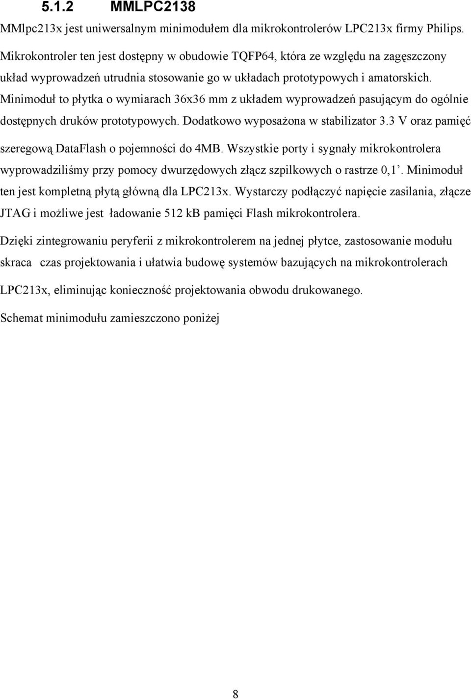 Minimoduł to płytka o wymiarach 36x36 mm z układem wyprowadzeń pasującym do ogólnie dostępnych druków prototypowych. Dodatkowo wyposażona w stabilizator 3.