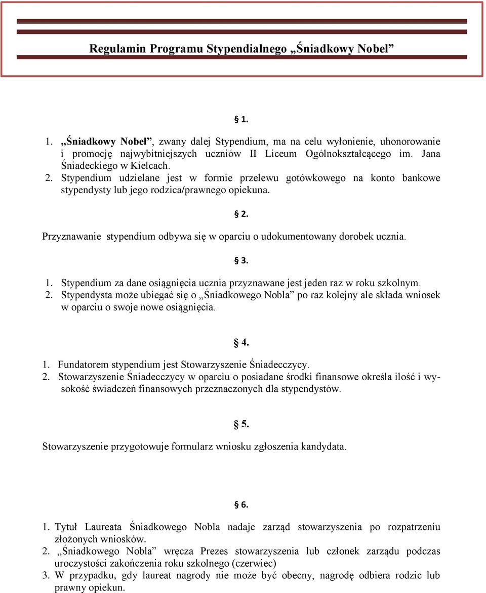 Przyznawanie stypendium odbywa się w oparciu o udokumentowany dorobek ucznia. 2. 3. 1. Stypendium za dane osiągnięcia ucznia przyznawane jest jeden raz w roku szkolnym. 2. Stypendysta może ubiegać się o Śniadkowego Nobla po raz kolejny ale składa wniosek w oparciu o swoje nowe osiągnięcia.