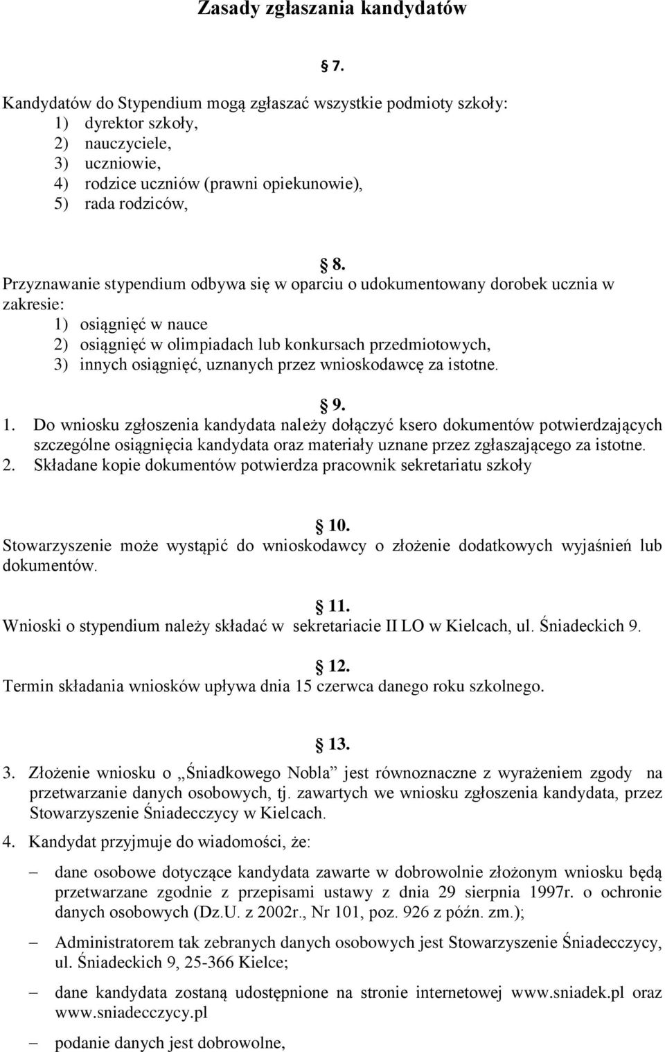 Przyznawanie stypendium odbywa się w oparciu o udokumentowany dorobek ucznia w zakresie: 1) osiągnięć w nauce 2) osiągnięć w olimpiadach lub konkursach przedmiotowych, 3) innych osiągnięć, uznanych