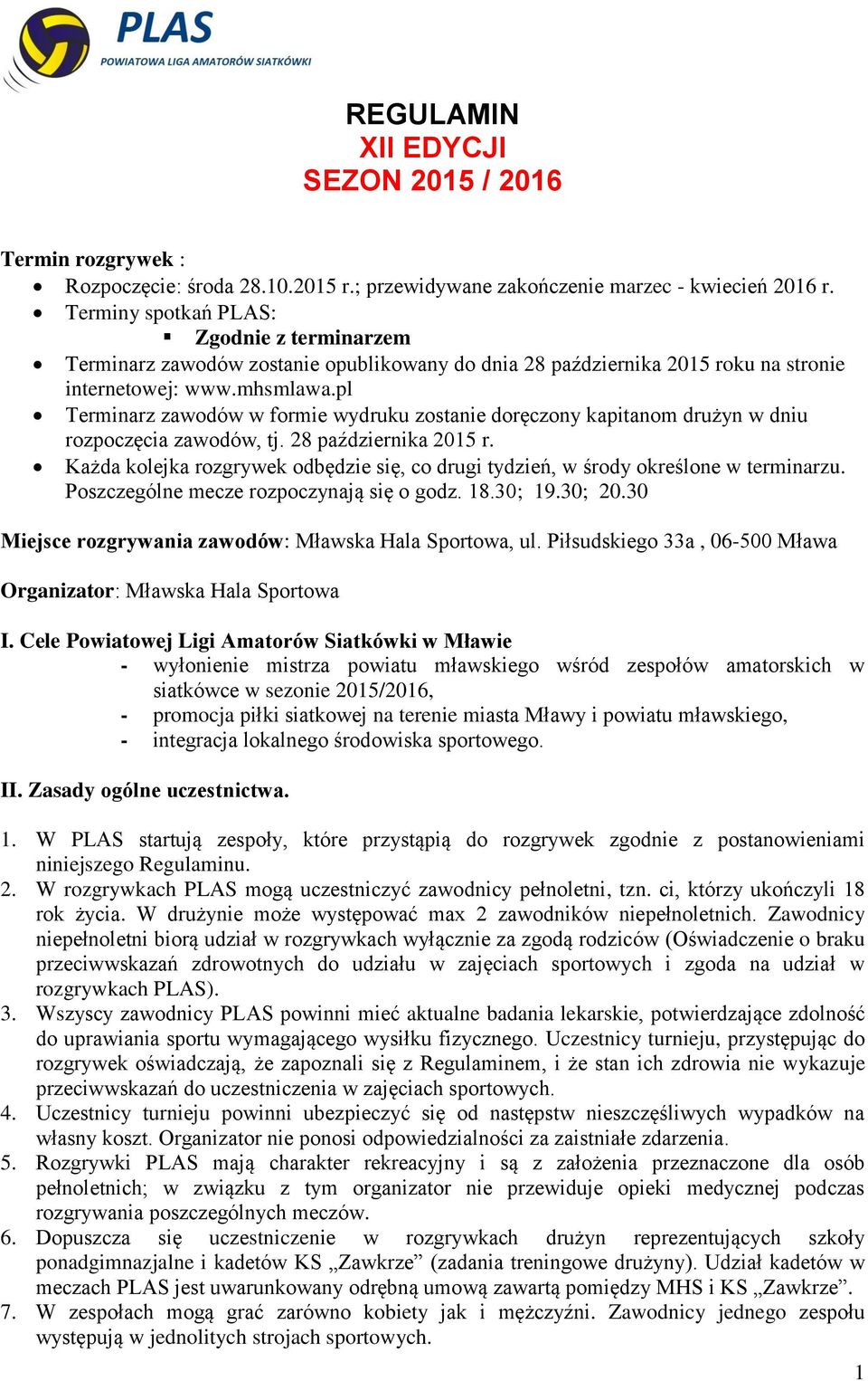 pl Terminarz zawodów w formie wydruku zostanie doręczony kapitanom drużyn w dniu rozpoczęcia zawodów, tj. 28 października 2015 r.