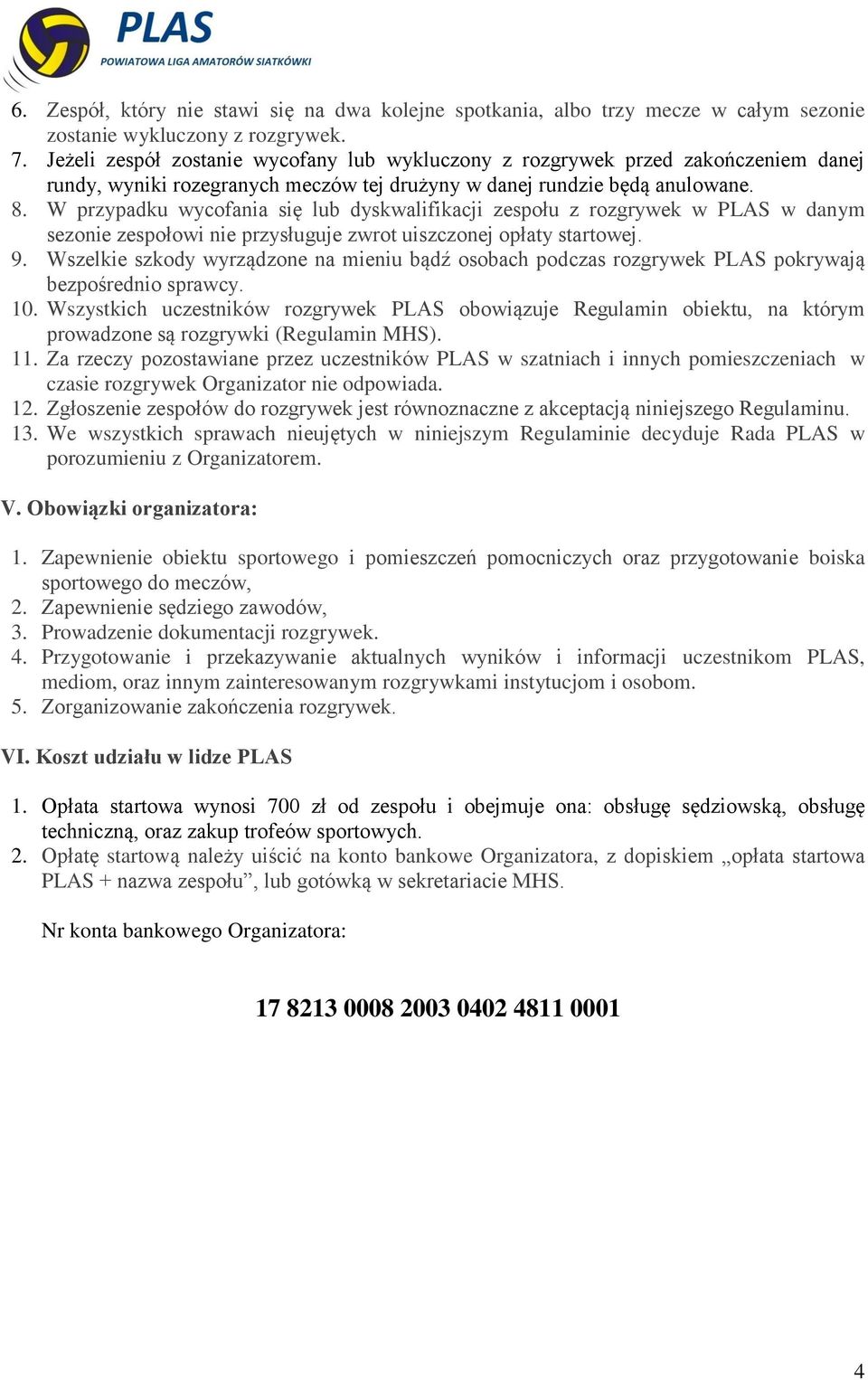 W przypadku wycofania się lub dyskwalifikacji zespołu z rozgrywek w PLAS w danym sezonie zespołowi nie przysługuje zwrot uiszczonej opłaty startowej. 9.