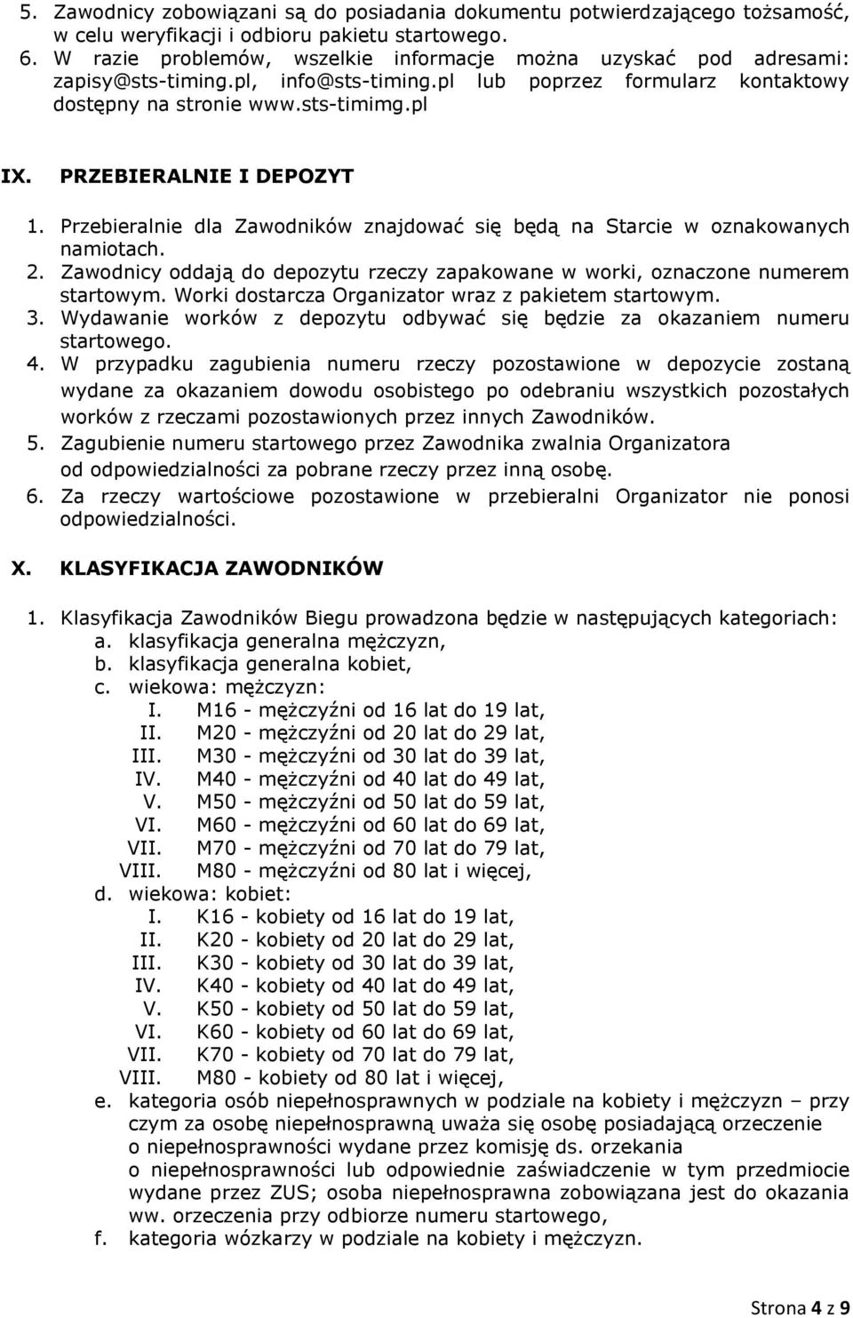 PRZEBIERALNIE I DEPOZYT 1. Przebieralnie dla Zawodników znajdować się będą na Starcie w oznakowanych namiotach. 2. Zawodnicy oddają do depozytu rzeczy zapakowane w worki, oznaczone numerem startowym.