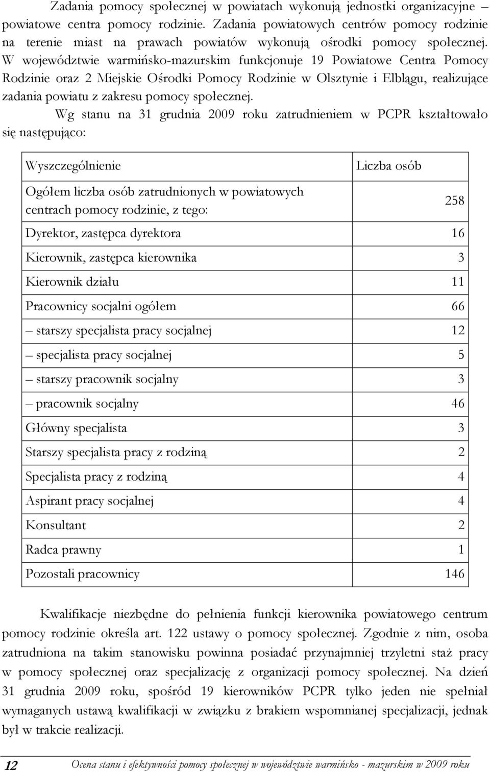 W województwie warmińsko-mazurskim funkcjonuje 19 Powiatowe Centra Pomocy Rodzinie oraz 2 Miejskie Ośrodki Pomocy Rodzinie w Olsztynie i Elblągu, realizujące zadania powiatu z zakresu pomocy