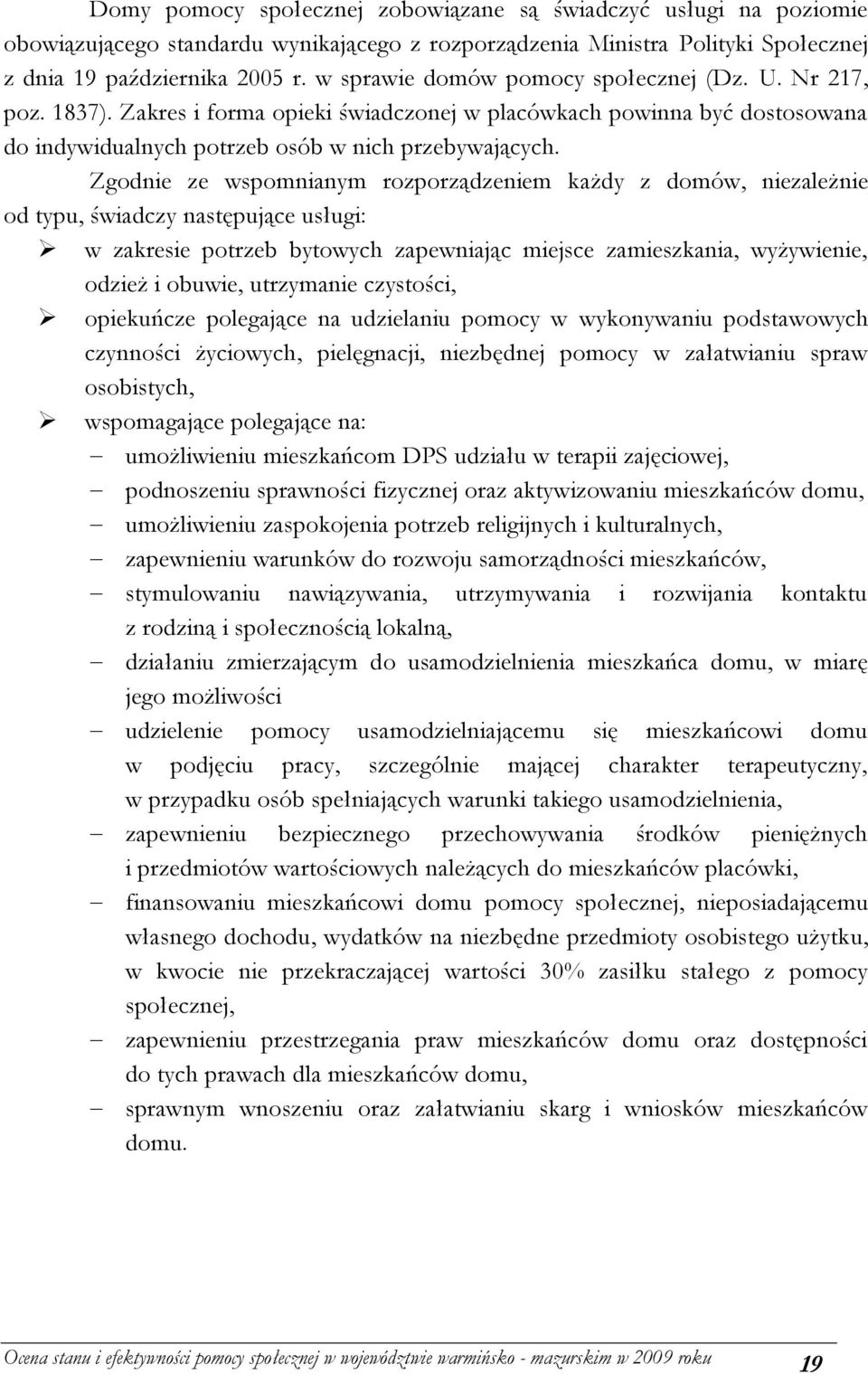 Zgodnie ze wspomnianym rozporządzeniem każdy z domów, niezależnie od typu, świadczy następujące usługi: w zakresie potrzeb bytowych zapewniając miejsce zamieszkania, wyżywienie, odzież i obuwie,