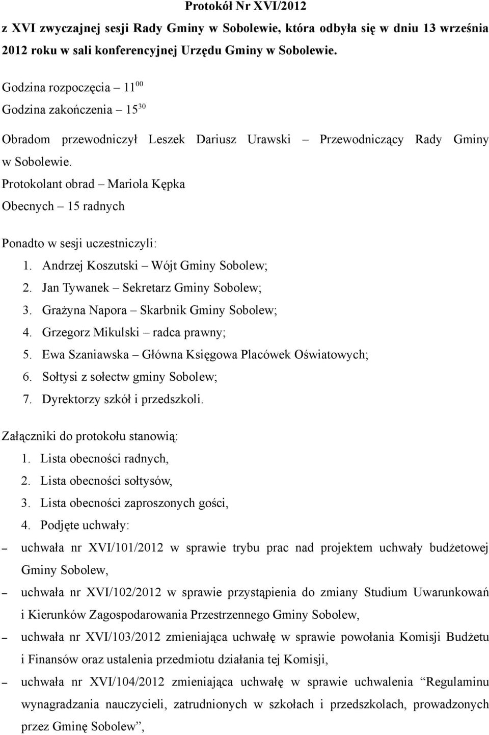 Protokolant obrad Mariola Kępka Obecnych 15 radnych Ponadto w sesji uczestniczyli: 1. Andrzej Koszutski Wójt Gminy Sobolew; 2. Jan Tywanek Sekretarz Gminy Sobolew; 3.