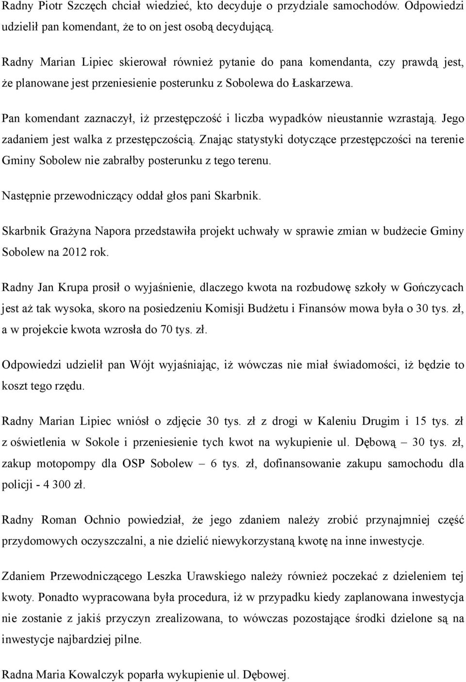 Pan komendant zaznaczył, iż przestępczość i liczba wypadków nieustannie wzrastają. Jego zadaniem jest walka z przestępczością.