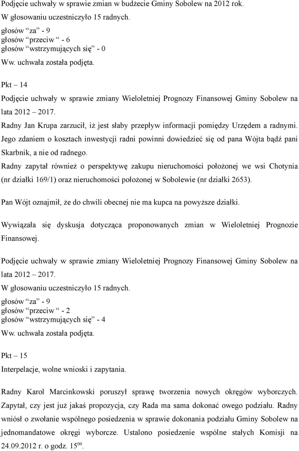 Jego zdaniem o kosztach inwestycji radni powinni dowiedzieć się od pana Wójta bądź pani Skarbnik, a nie od radnego.