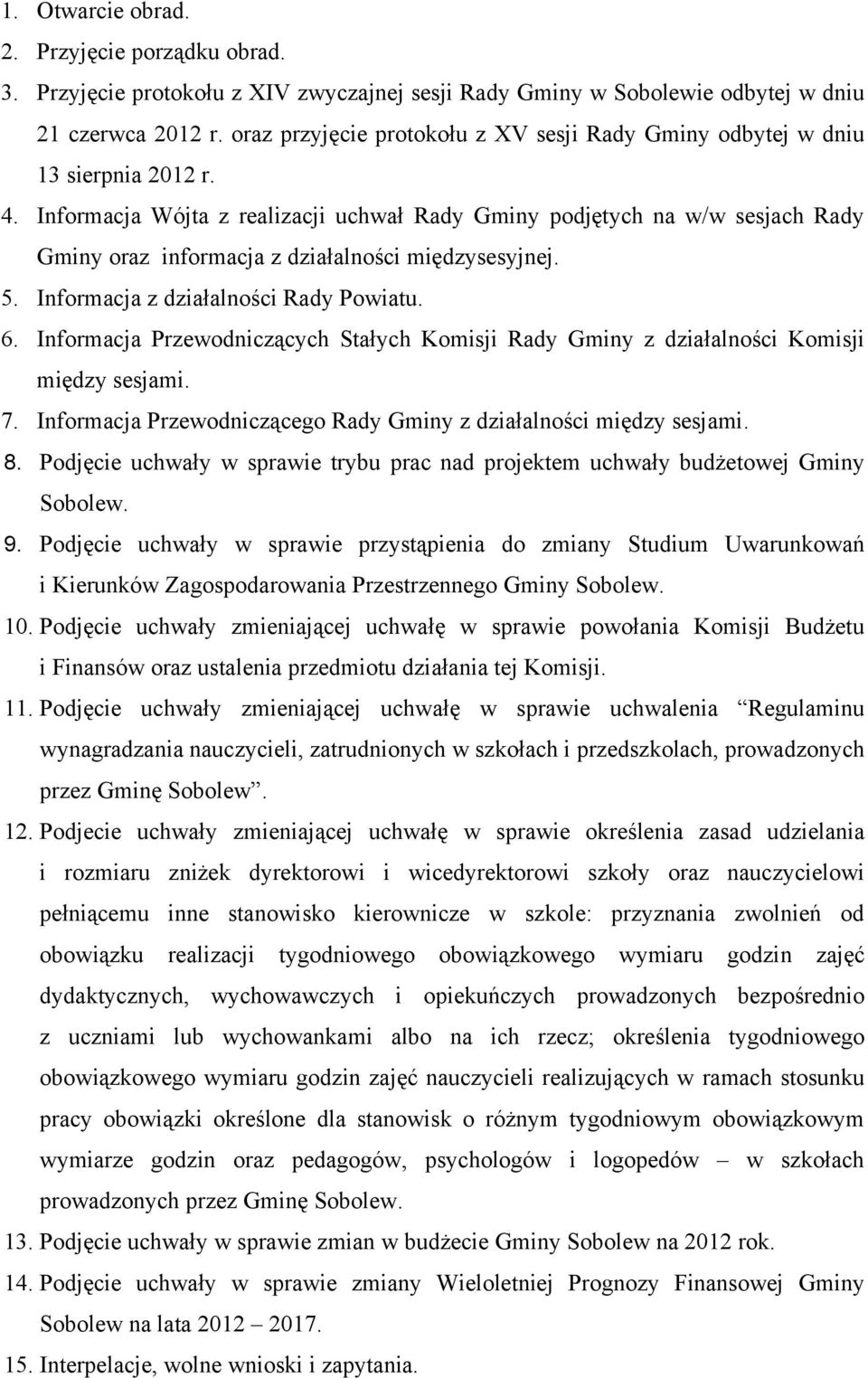 Informacja Wójta z realizacji uchwał Rady Gminy podjętych na w/w sesjach Rady Gminy oraz informacja z działalności międzysesyjnej. 5. Informacja z działalności Rady Powiatu. 6.