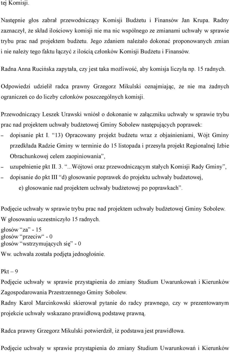 Jego zdaniem należało dokonać proponowanych zmian i nie należy tego faktu łączyć z ilością członków Komisji Budżetu i Finansów.