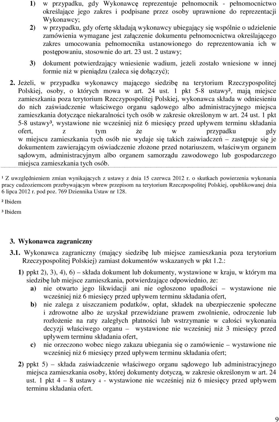 postępowaniu, stosownie do art. 23 ust. 2 ustawy; 3) dokument potwierdzający wniesienie wadium, jeŝeli zostało wniesione w innej formie niŝ w pieniądzu (zaleca się dołączyć); 2.