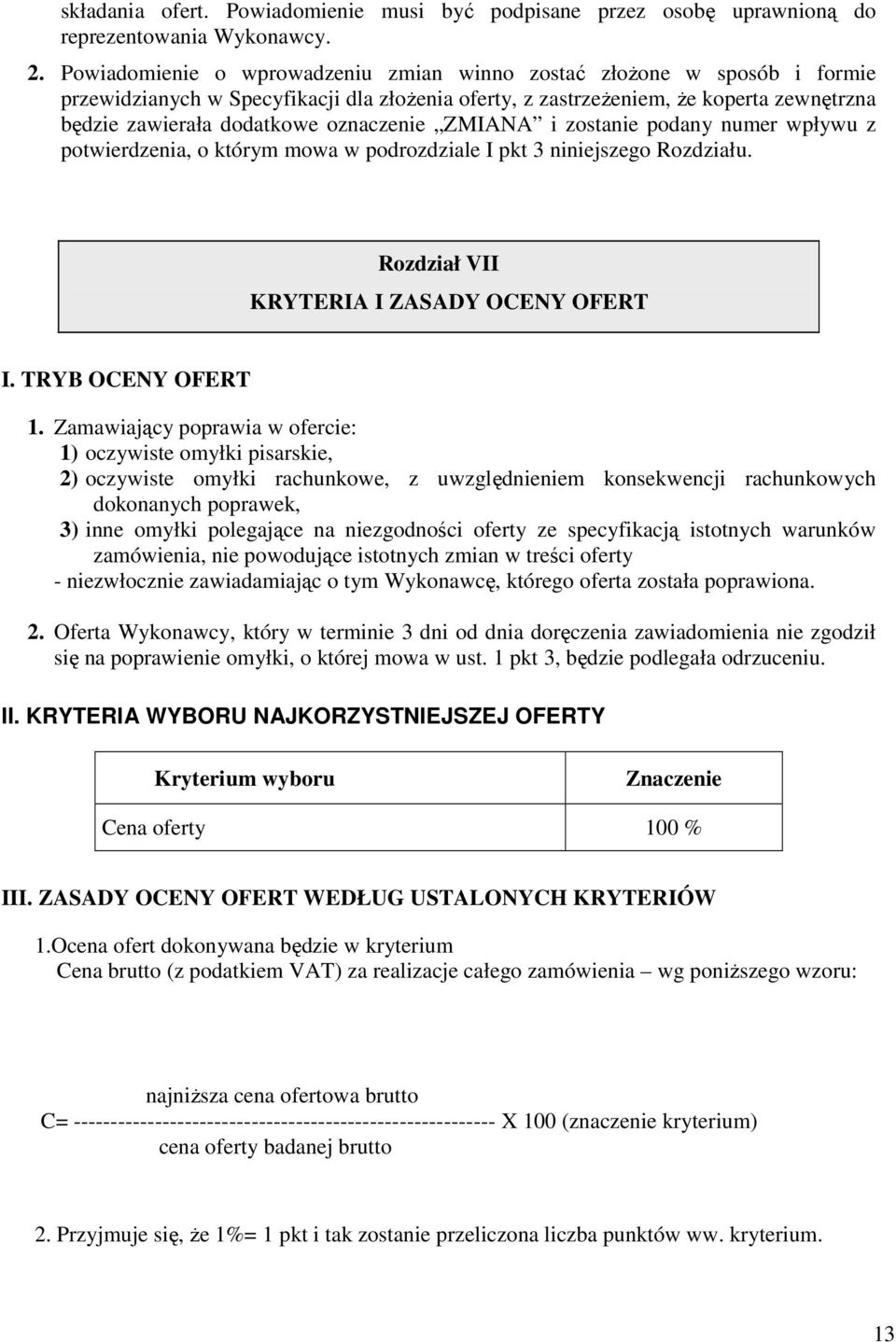 oznaczenie ZMIANA i zostanie podany numer wpływu z potwierdzenia, o którym mowa w podrozdziale I pkt 3 niniejszego Rozdziału. Rozdział VII KRYTERIA I ZASADY OCENY OFERT I. TRYB OCENY OFERT 1.