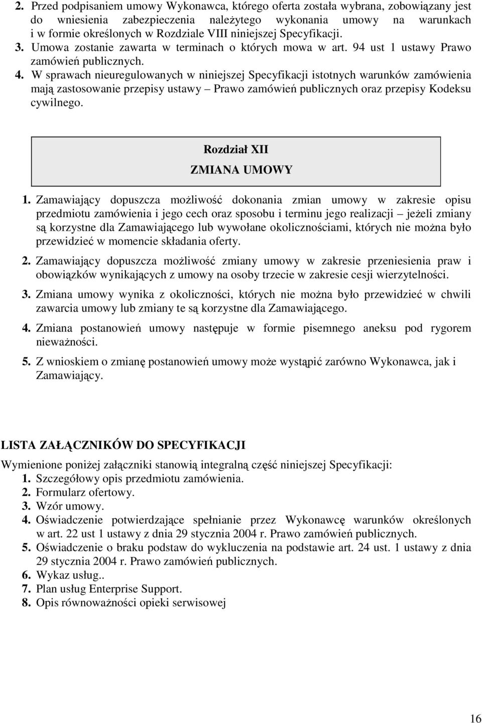 W sprawach nieuregulowanych w niniejszej Specyfikacji istotnych warunków zamówienia mają zastosowanie przepisy ustawy Prawo zamówień publicznych oraz przepisy Kodeksu cywilnego.