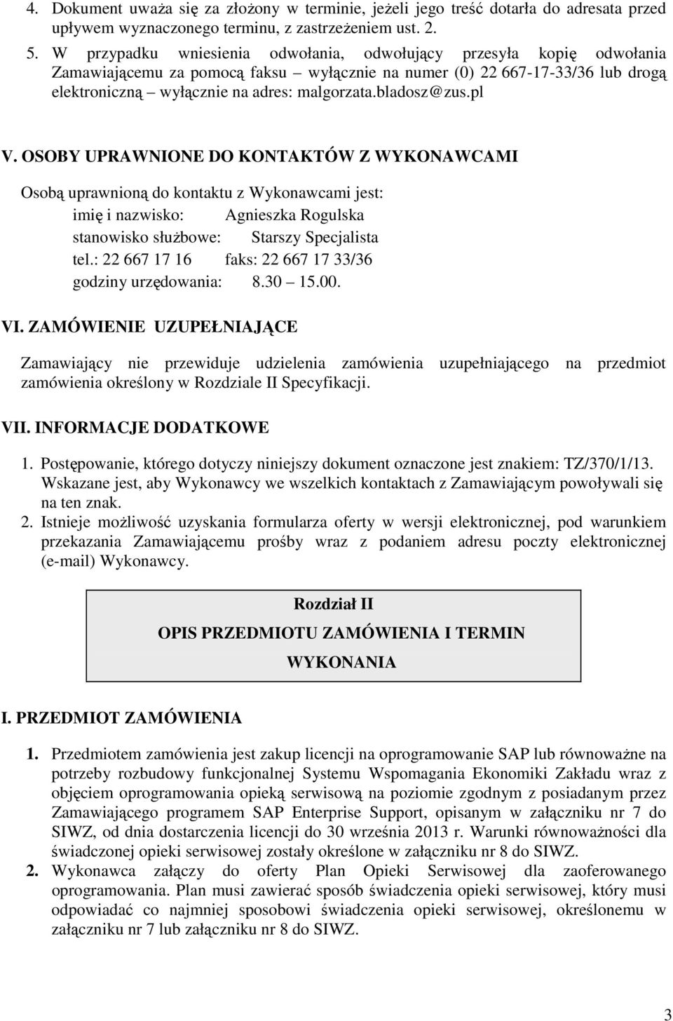 bladosz@zus.pl V. OSOBY UPRAWNIONE DO KONTAKTÓW Z WYKONAWCAMI Osobą uprawnioną do kontaktu z Wykonawcami jest: imię i nazwisko: Agnieszka Rogulska stanowisko słuŝbowe: Starszy Specjalista tel.