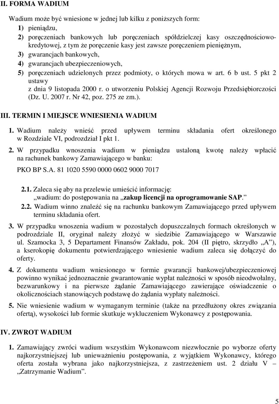 5 pkt 2 ustawy z dnia 9 listopada 2000 r. o utworzeniu Polskiej Agencji Rozwoju Przedsiębiorczości (Dz. U. 2007 r. Nr 42, poz. 275 ze zm.). III. TERMIN I MIEJSCE WNIESIENIA WADIUM 1.