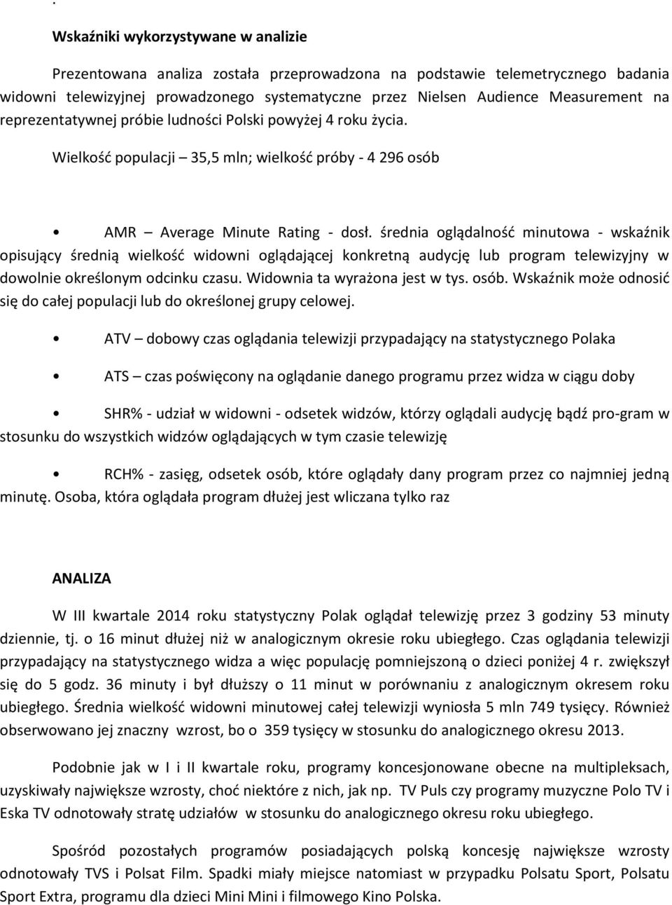 średnia oglądalność minutowa - wskaźnik opisujący średnią wielkość widowni oglądającej konkretną audycję lub program telewizyjny w dowolnie określonym odcinku czasu. Widownia ta wyrażona jest w tys.