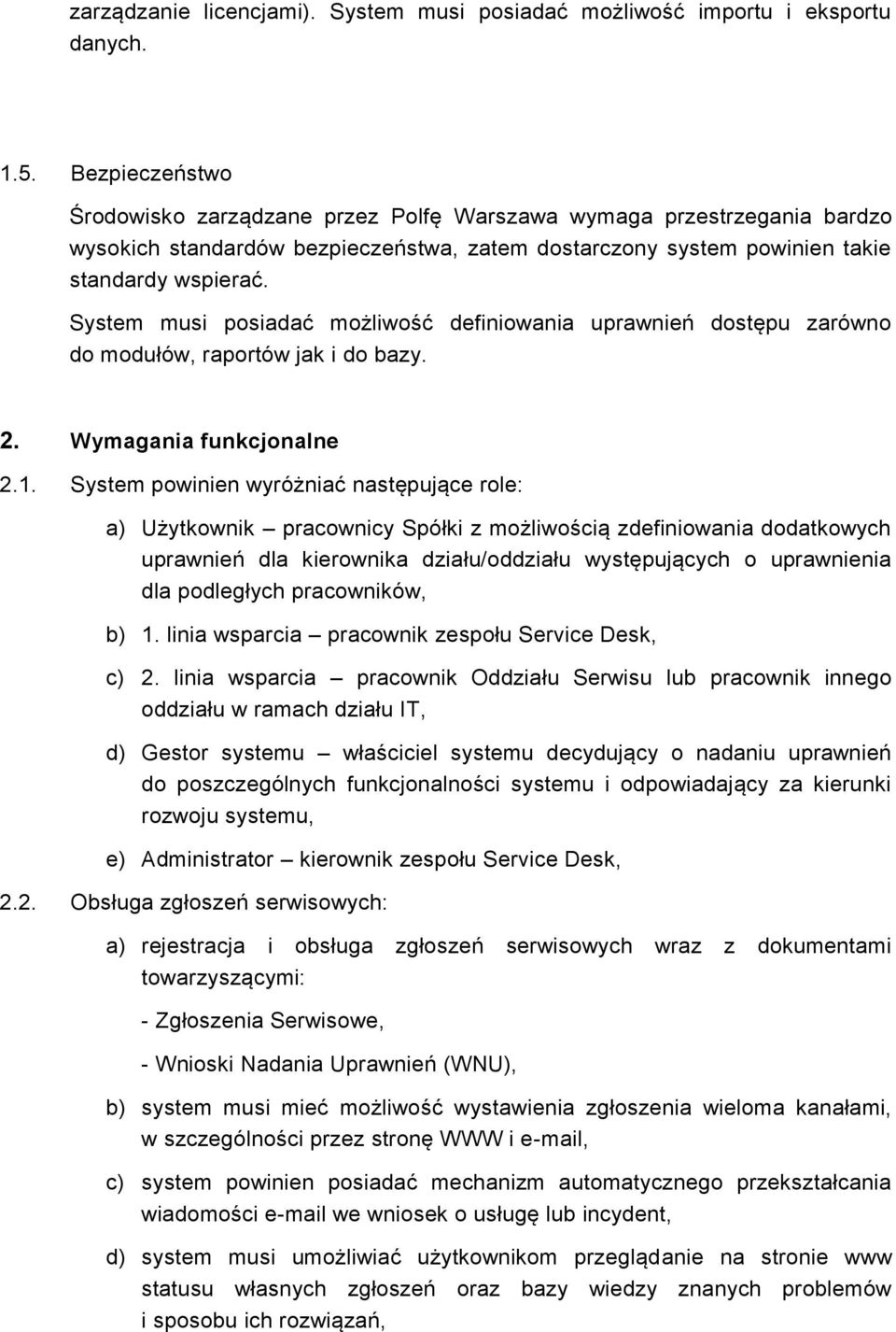 System musi posiadać możliwość definiowania uprawnień dostępu zarówno do modułów, raportów jak i do bazy. 2. Wymagania funkcjonalne 2.1.