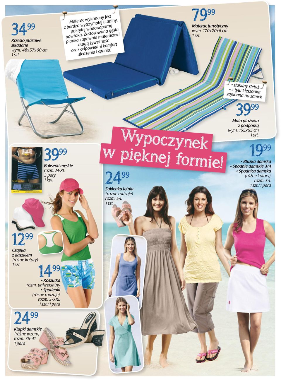 M-XL 3 pary 1 kpl. Wypoczynek w pieknej formie! 24 99 Sukienka letnia rozm. S-L stabilny stelaż z tyłu kieszonka zapinana na zamek 39 99 Mata plażowa z podpórką wym.