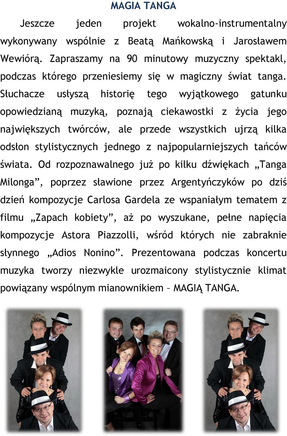 Słuchacze usłyszą historię tego wyjątkowego gatunku opowiedzianą muzyką, poznają ciekawostki z życia jego największych twórców, ale przede wszystkich ujrzą kilka odsłon stylistycznych jednego z