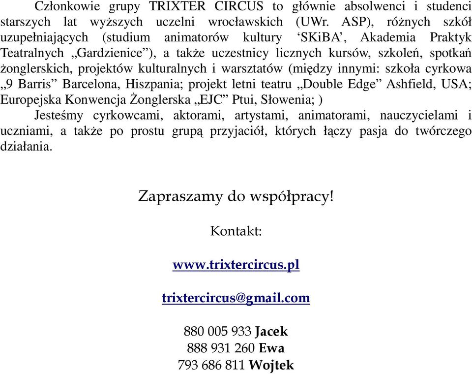 kulturalnych i warsztatów (między innymi: szkoła cyrkowa 9 Barris Barcelona, Hiszpania; projekt letni teatru Double Edge Ashfield, USA; Europejska Konwencja śonglerska EJC Ptui, Słowenia; )