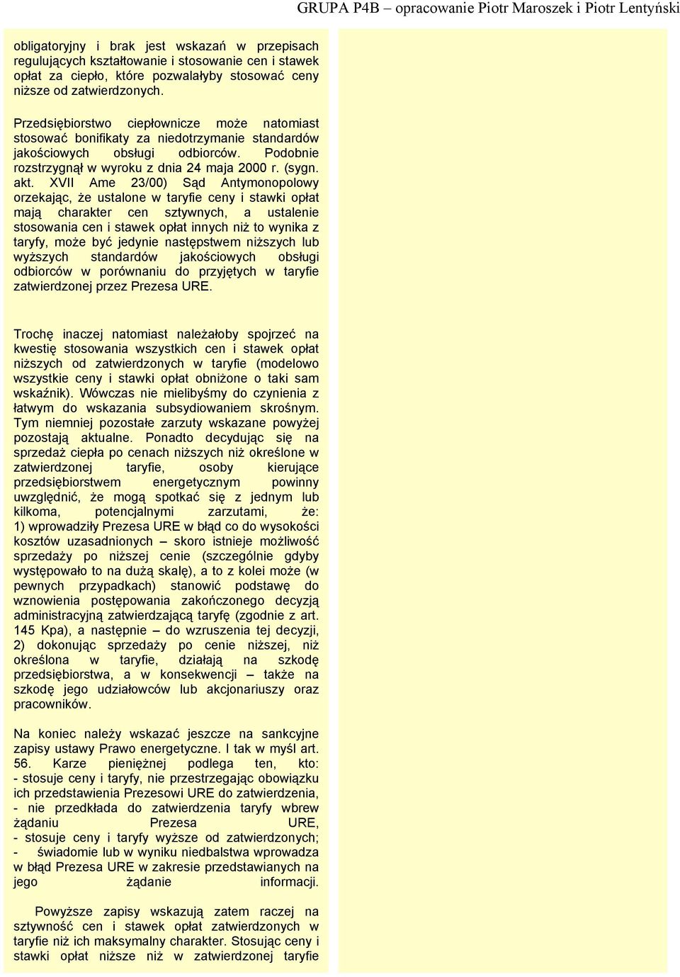 XVII Ame 23/00) Sąd Antymonopolowy orzekając, że ustalone w taryfie ceny i stawki opłat mają charakter cen sztywnych, a ustalenie stosowania cen i stawek opłat innych niż to wynika z taryfy, może być