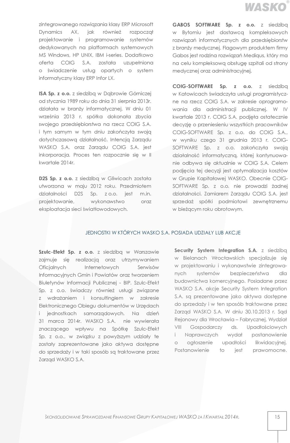 działała w branży informatycznej. W dniu 01 września 2013 r. spółka dokonała zbycia swojego przedsiębiorstwa na rzecz COIG S.A. i tym samym w tym dniu zakończyła swoją dotychczasową działalność.