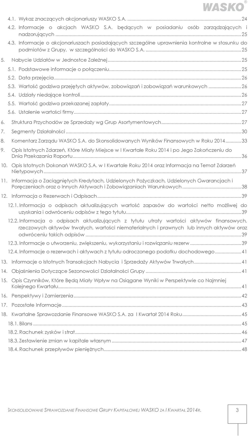 Podstawowe informacje o połączeniu... 25 5.2. Data przejęcia... 26 5.3. Wartość godziwa przejętych aktywów, zobowiązań i zobowiązań warunkowych... 26 5.4. Udziały niedające kontroli... 26 5.5. Wartość godziwa przekazanej zapłaty.