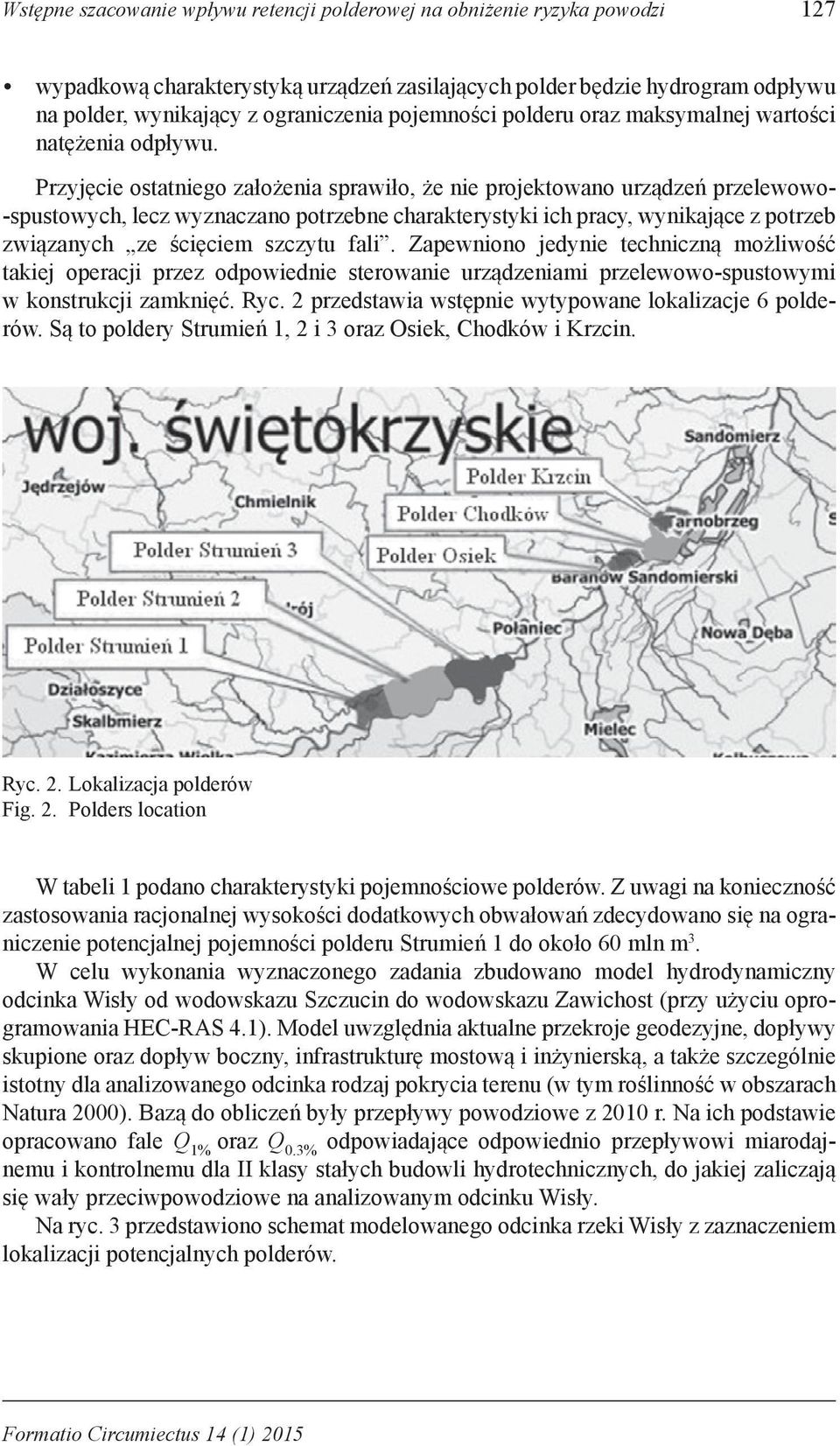 Przyjęcie ostatniego założenia sprawiło, że nie projektowano urządzeń przelewowo- -spustowych, lecz wyznaczano potrzebne charakterystyki ich pracy, wynikające z potrzeb związanych ze ścięciem szczytu