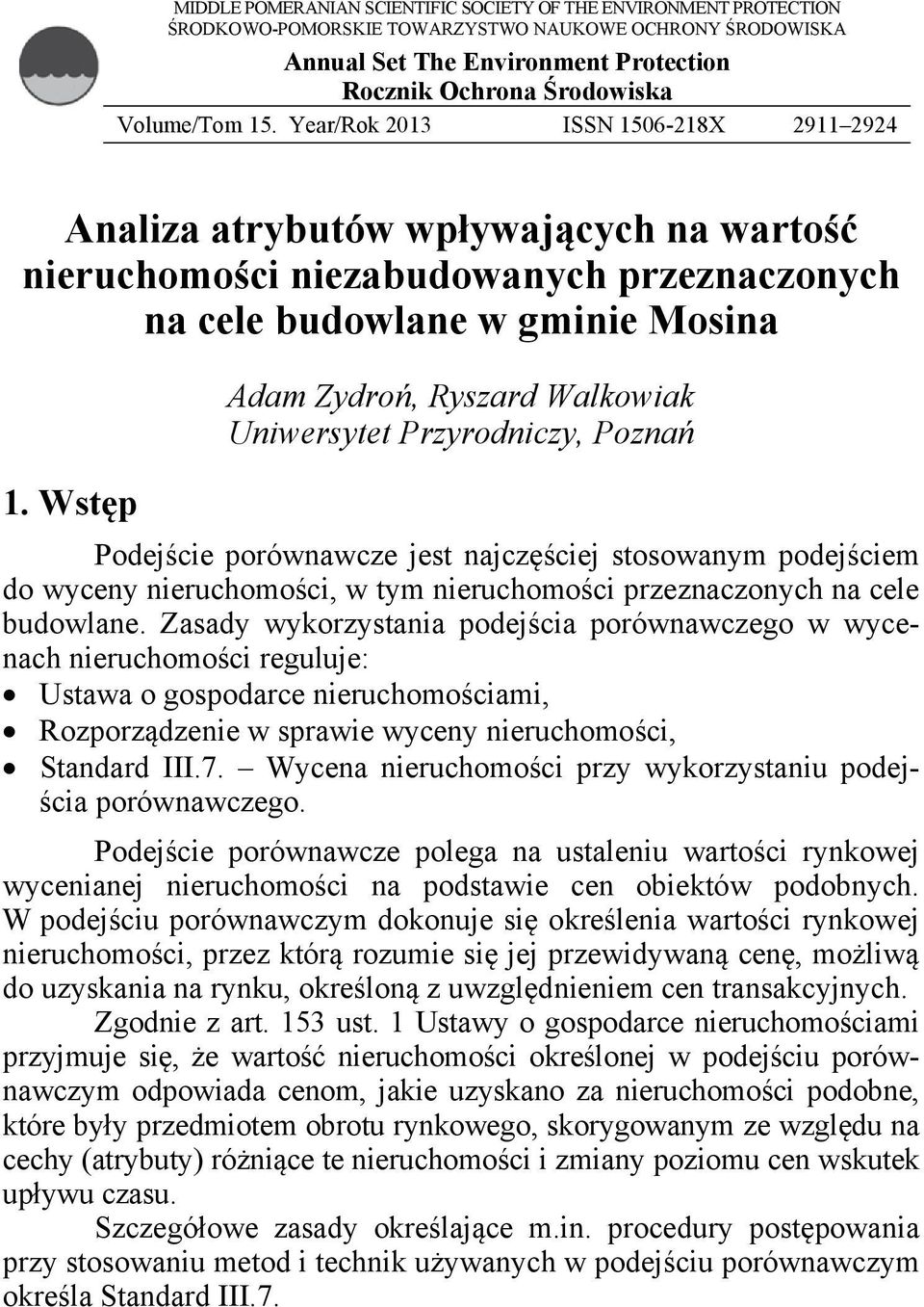 Wstęp Adam Zydroń, Ryszard Walkowiak Uniwersytet Przyrodniczy, Poznań Podejście porównawcze jest najczęściej stosowanym podejściem do wyceny nieruchomości, w tym nieruchomości przeznaczonych na cele