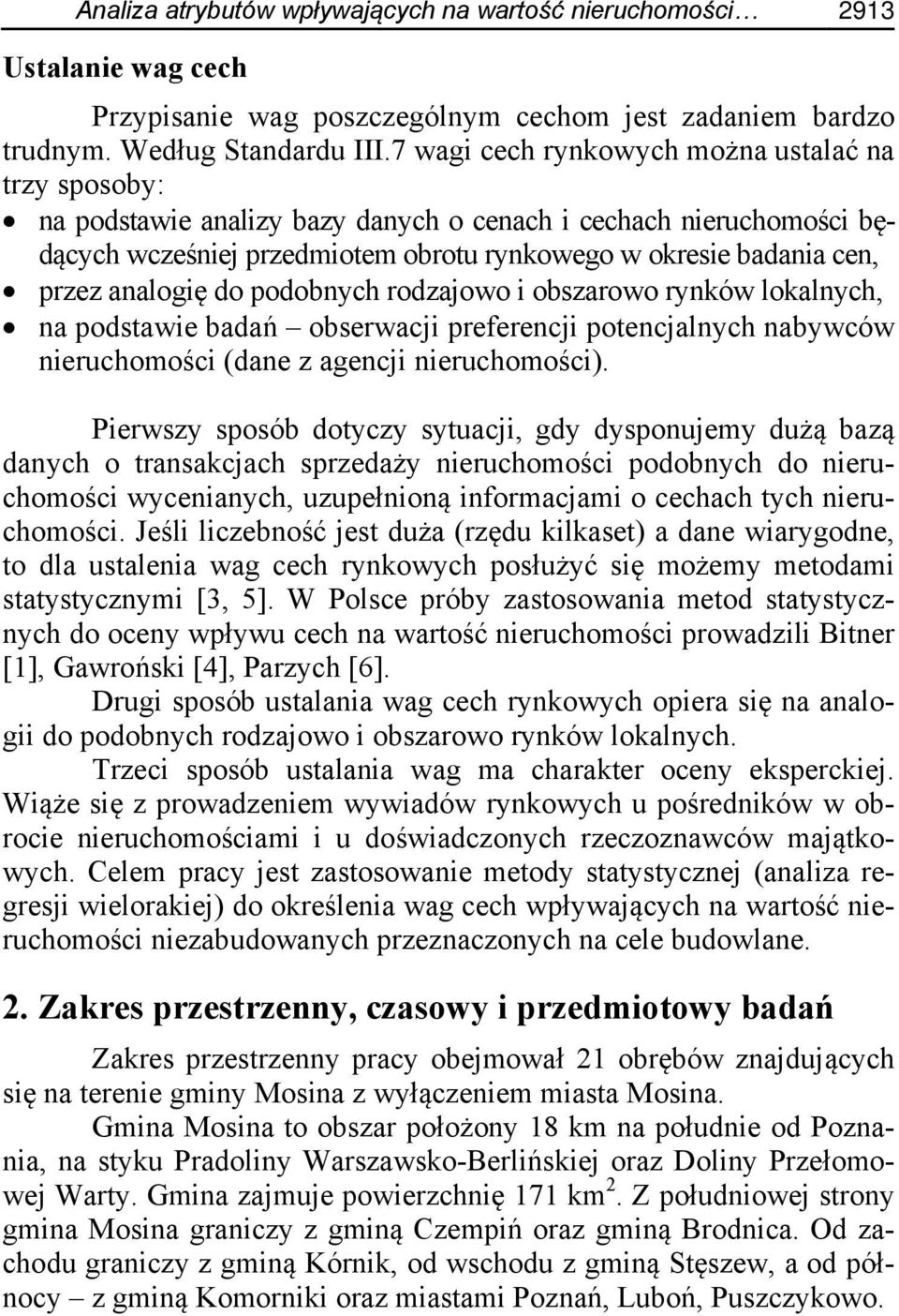 analogię do podobnych rodzajowo i obszarowo rynków lokalnych, na podstawie badań obserwacji preferencji potencjalnych nabywców nieruchomości (dane z agencji nieruchomości).