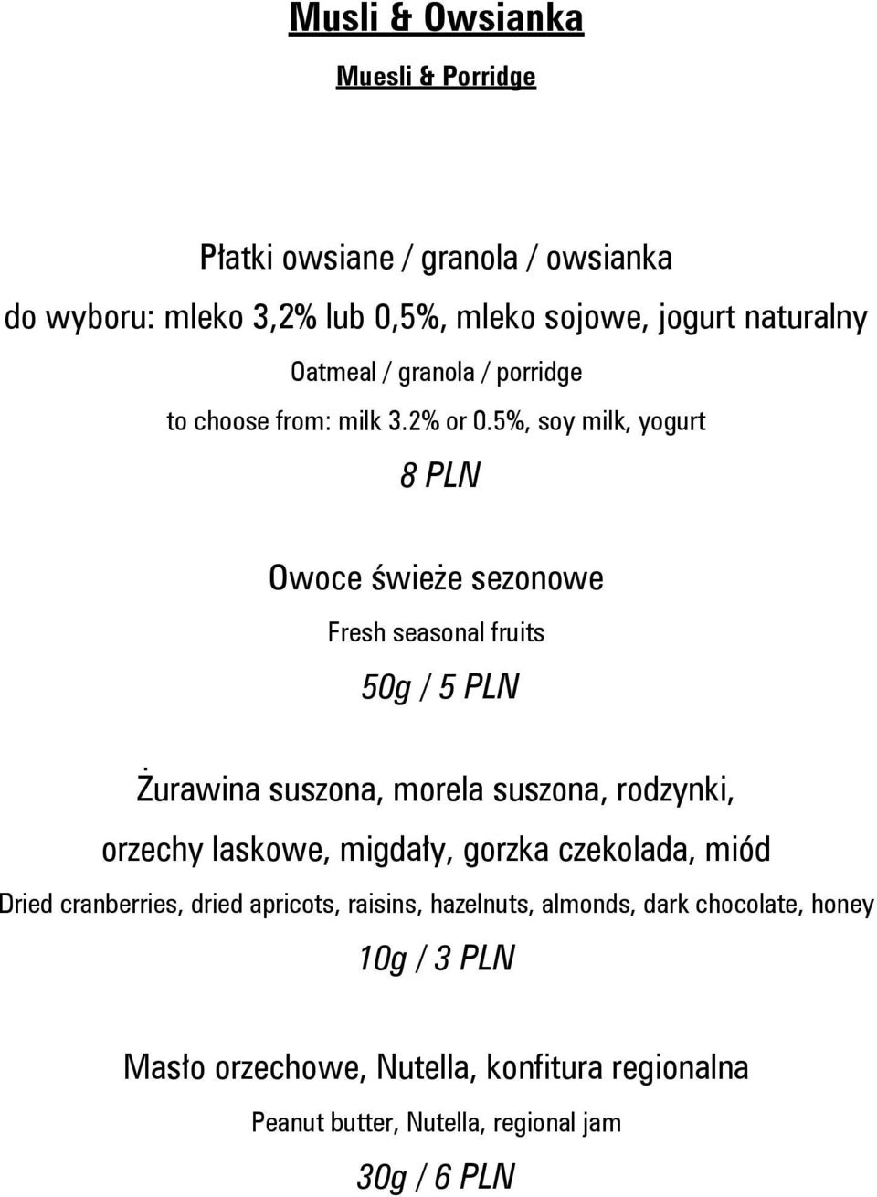 5%, soy milk, yogurt 8 PLN Owoce świeże sezonowe Fresh seasonal fruits 50g / 5 PLN Żurawina suszona, morela suszona, rodzynki, orzechy