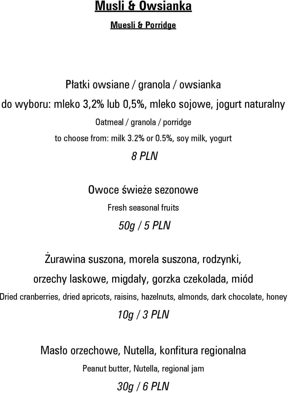 5%, soy milk, yogurt 8 PLN Owoce świeże sezonowe Fresh seasonal fruits 50g / 5 PLN Żurawina suszona, morela suszona, rodzynki, orzechy