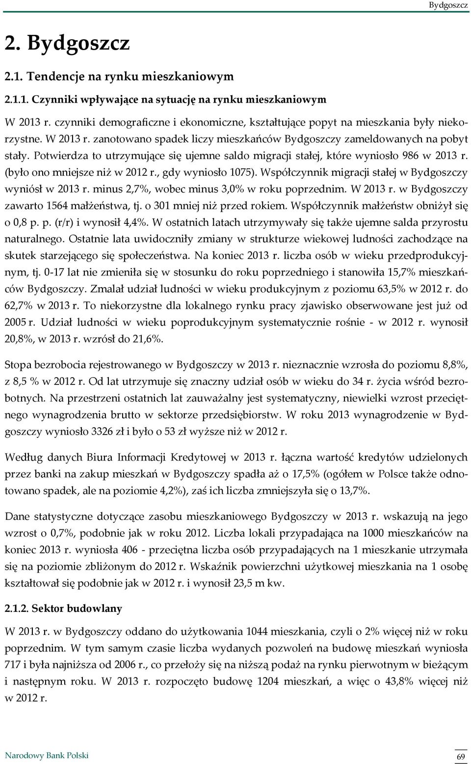 Potwierdza to utrzymujące się ujemne saldo migracji stałej, które wyniosło 986 w 2013 r. (było ono mniejsze niż w 2012 r., gdy wyniosło 1075).