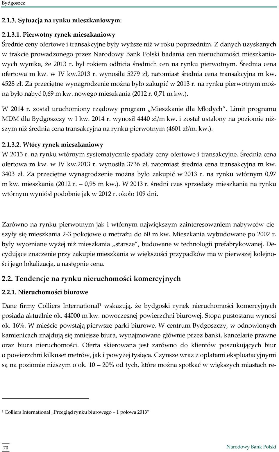 Średnia cena ofertowa m kw. w IV kw.2013 r. wynosiła 5279 zł, natomiast średnia cena transakcyjna m kw. 4528 zł. Za przeciętne wynagrodzenie można było zakupić w 2013 r.