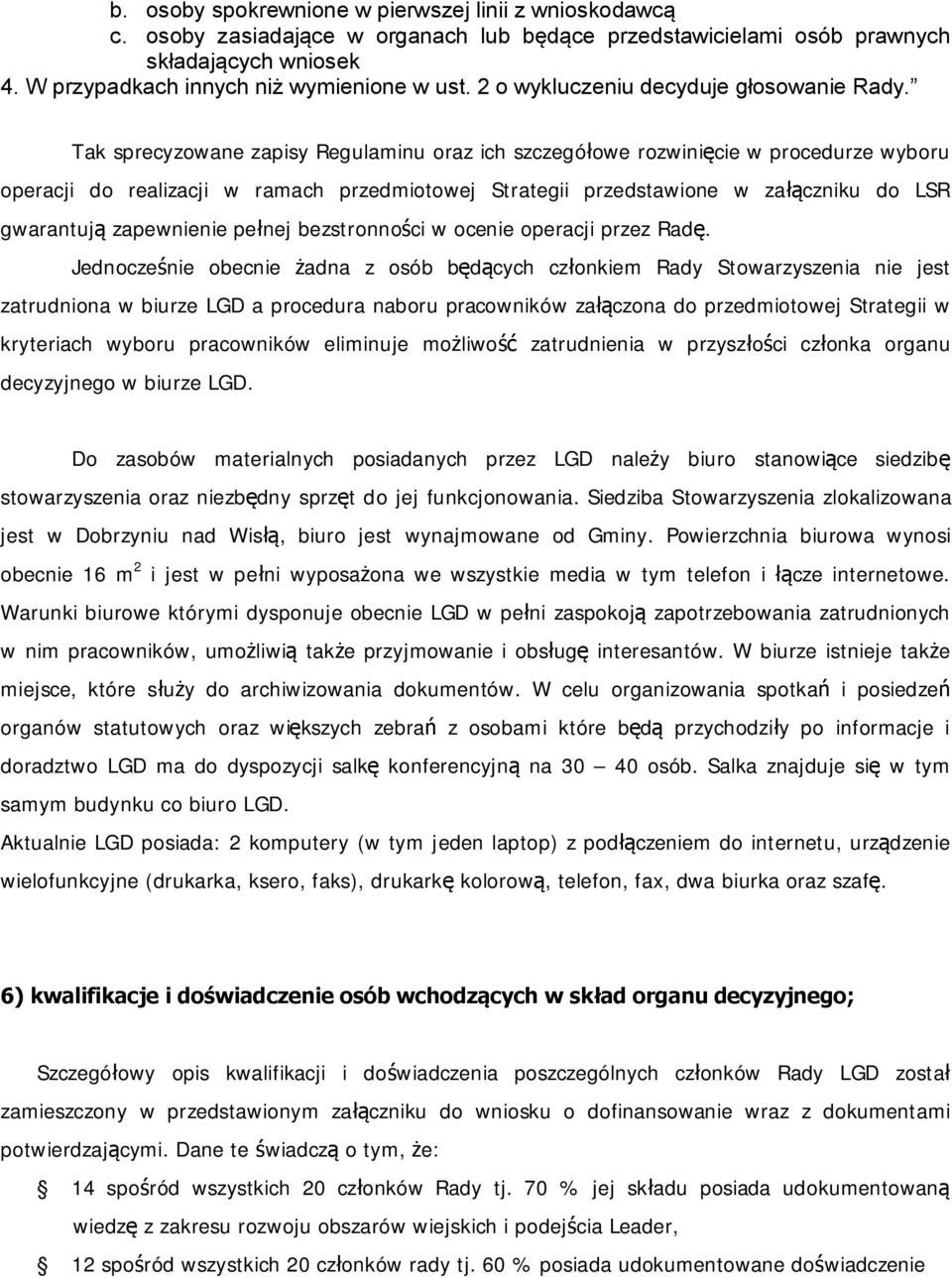 Tak sprecyzowane zapisy Regulaminu oraz ich szczegółowe rozwinięcie w procedurze wyboru operacji do realizacji w ramach przedmiotowej Strategii przedstawione w załączniku do LSR gwarantują