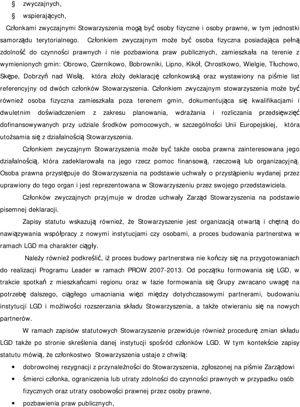 Bobrowniki, Lipno, Kikół, Chrostkowo, Wielgie, Tłuchowo, Skępe, Dobrzyń nad Wisłą, która złoży deklarację członkowską oraz wystawiony na piśmie list referencyjny od dwóch członków Stowarzyszenia.