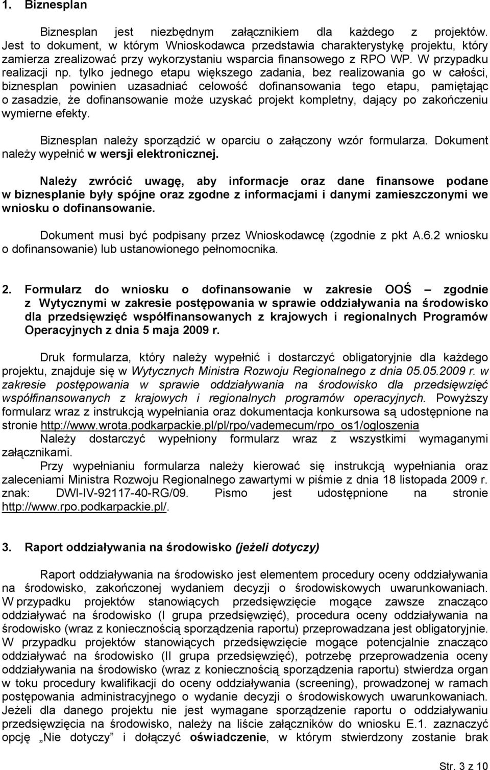 tylko jednego etapu większego zadania, bez realizowania go w całości, biznesplan powinien uzasadniać celowość dofinansowania tego etapu, pamiętając o zasadzie, że dofinansowanie może uzyskać projekt